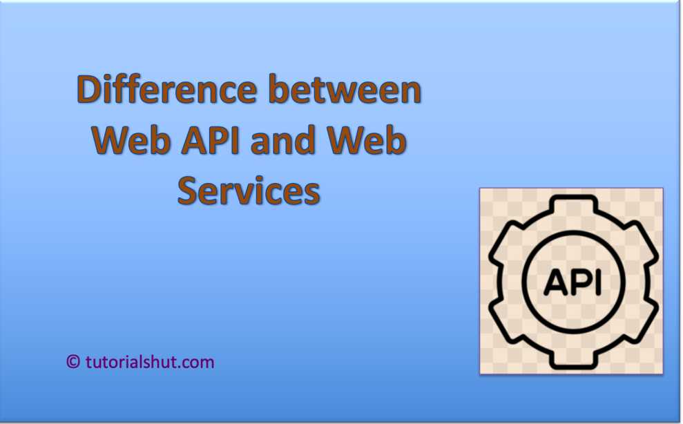 Difference between Web API and WebServices - Tutorials Hut