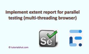 Extent report Parallel testing- multi thread
